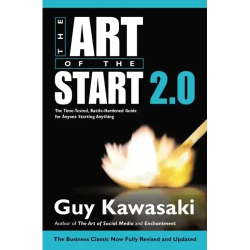 The Art of the Start 2.0: The Time-Tested, Battle-Hardened Guide for Anyone Starting Anything