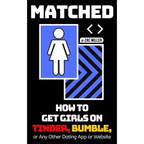 Matched: How to Get Girls on Tinder, Bumble, or Any Other Dating App or Website