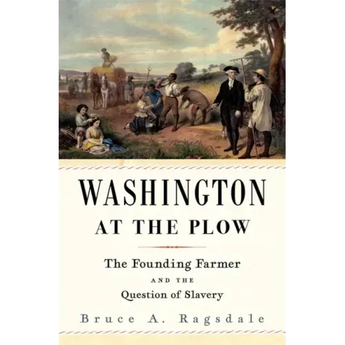 Washington at the Plow: The Founding Farmer and the Question of Slavery