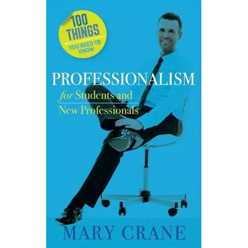 100 Things You Need to Know: Professionalism For Students and New Professionals