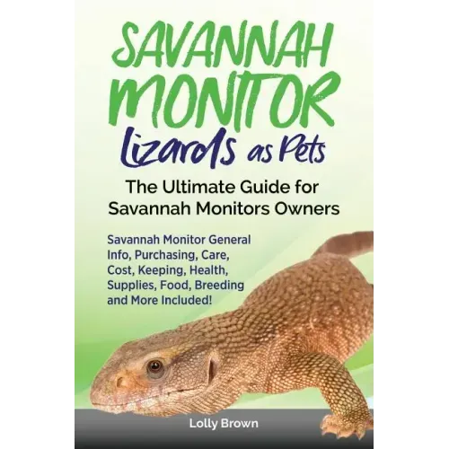 Savannah Monitor Lizards as Pets: Savannah Monitor General Info, Purchasing, Care, Cost, Keeping, Health, Supplies, Food, Breeding and More Included!