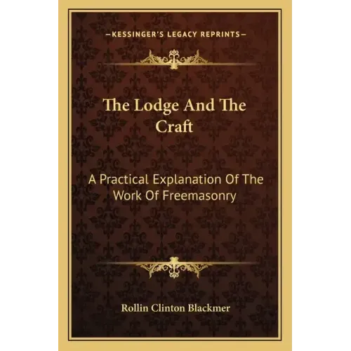 The Lodge and the Craft: A Practical Explanation of the Work of Freemasonry