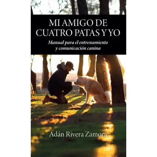 Mi amigo de cuatro patas y yo: Manual para el entrenamiento y comunicación canina