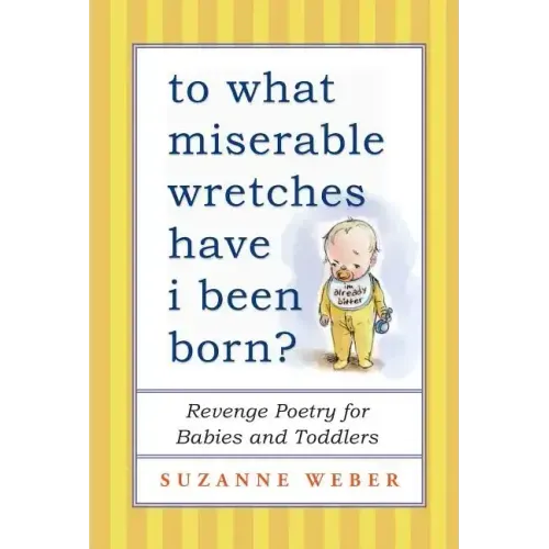 To What Miserable Wretches Have I Been Born?: Revenge Poetry for Babies and Toddlers