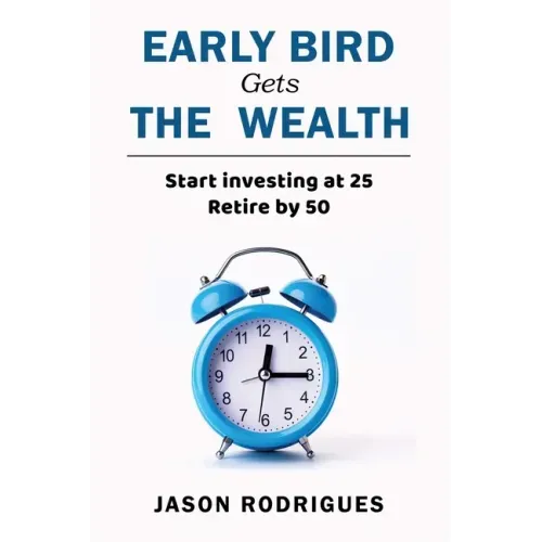 Early Bird Gets the Wealth: Start Investing at 25... Retire by 50