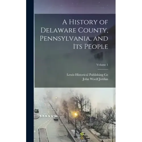 A History of Delaware County, Pennsylvania, and Its People; Volume 1
