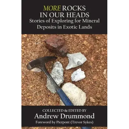 More Rocks in Our Heads: Stories of Exploring for Mineral Deposits in Exotic Lands