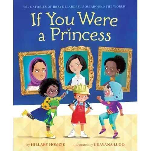 If You Were a Princess: True Stories of Brave Leaders from Around the World