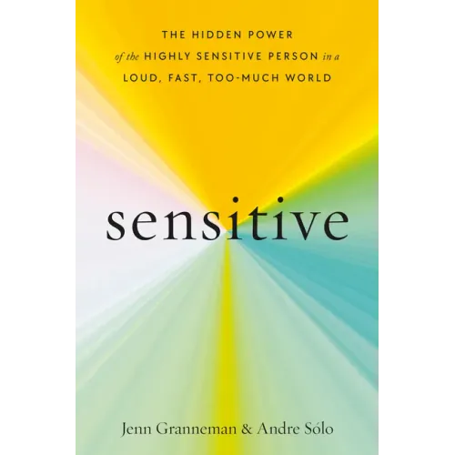 Sensitive: The Hidden Power of the Highly Sensitive Person in a Loud, Fast, Too-Much World