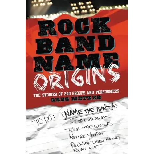 Rock Band Name Origins: The Stories of 240 Groups and Performers