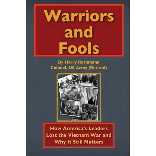 Warriors and Fools: How America's Leaders Lost the Vietnam War and Why It Still Matters