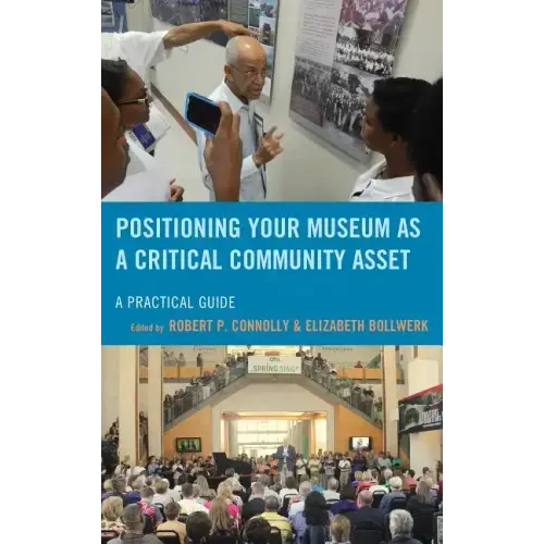 Positioning Your Museum as a Critical Community Asset: A Practical Guide