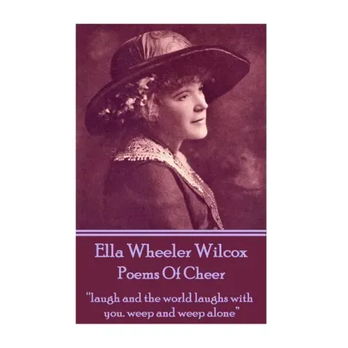 Ella Wheeler Wilcox's Poems Of Cheer: "laugh and the world laughs with you. weep and weep alone"