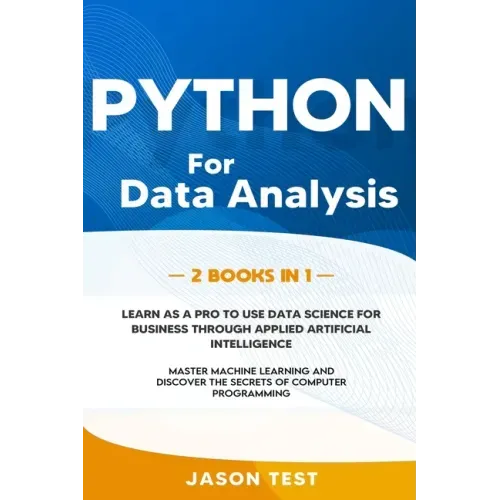 Python for Data Analysis: 2 BOOKS IN 1: The ultimate guide to learn as a PRO to use data science for business through applied artificial intelli