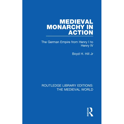 Medieval Monarchy in Action: The German Empire from Henry I to Henry IV