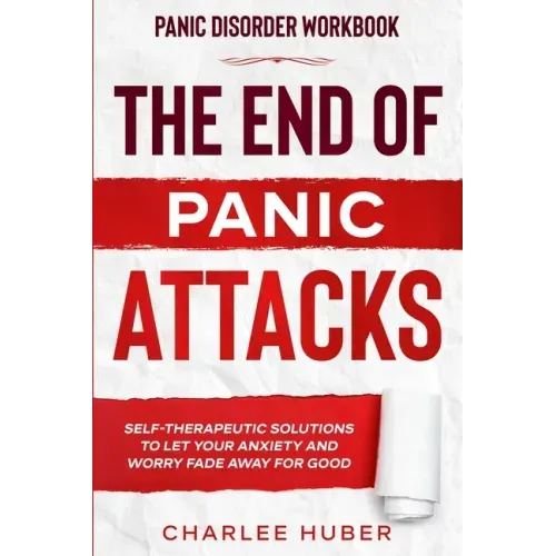 Panic Disorder Workbook: THE END OF PANIC ATTACKS - Self-Therapeutic Solutions To Let Your Anxiety and Worry Fade Away For Good