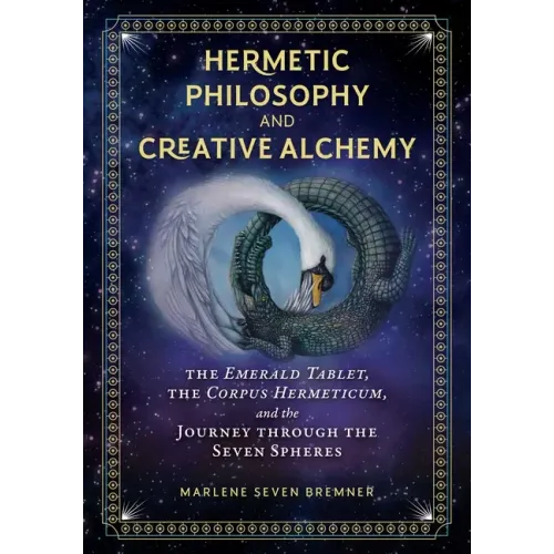 Hermetic Philosophy and Creative Alchemy: The Emerald Tablet, the Corpus Hermeticum, and the Journey Through the Seven Spheres