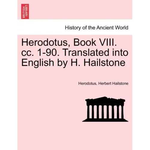 Herodotus, Book VIII. CC. 1-90. Translated Into English by H. Hailstone
