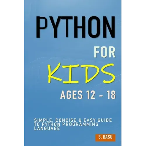 Python For Kids Ages 12 - 18: Simple, Concise & Easy Guide to Python Programming Language