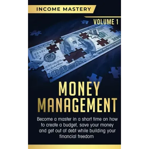 Money Management: Become a Master in a Short Time on How to Create a Budget, Save Your Money and Get Out of Debt while Building your Fin