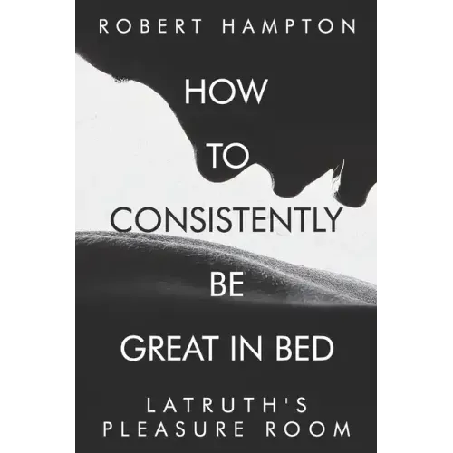 How to consistently be great in bed.: Latruth's Pleasure Room