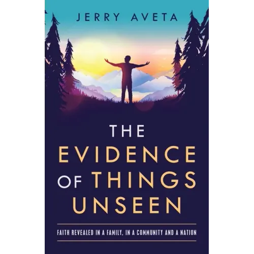 The Evidence of Things Unseen: Faith Revealed in a Family, in a Community and a Nation