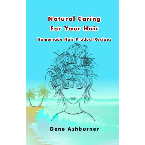 Natural Caring For Your Hair: Homemade Hair Product Recipes