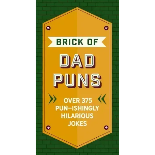 The Brick of Dad Puns: Over 375 Pun-Ishingly Hilarious Jokes