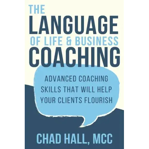 The Language of Life and Business Coaching: Advanced Coaching Skills That Will Help Your Clients Flourish