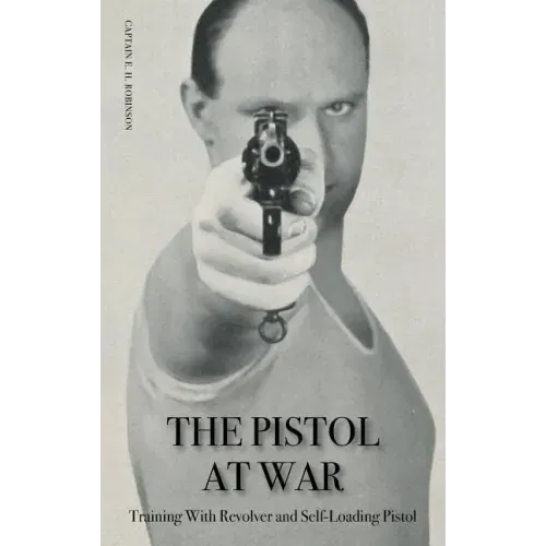The Pistol in War: Training With Revolver and Self-Loading Pistol