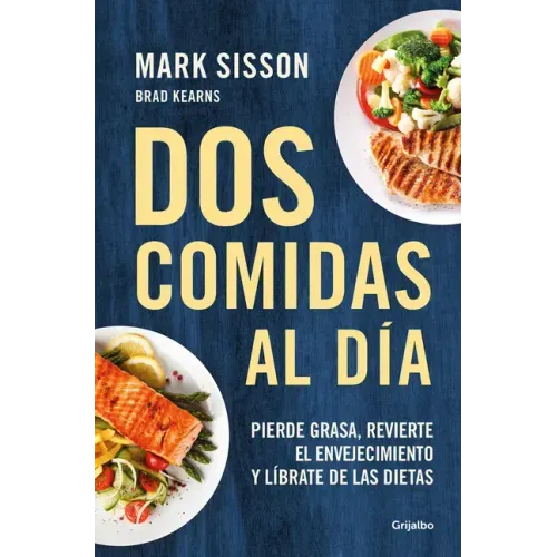 DOS Comidas Al Día: Pierde Grasa, Revierte El Envejecimiento Y Líbrate de Las Dietas/ Two Meals a Day: The Simple, Sustainable Strategy to Lose Fat, R