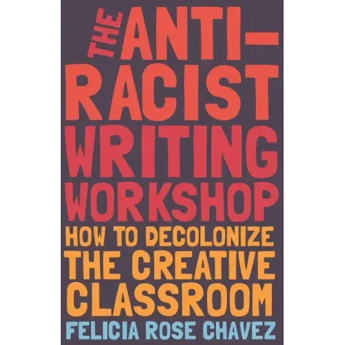 The Anti-Racist Writing Workshop: How to Decolonize the Creative Classroom