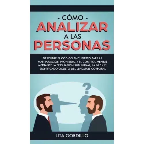 Cómo analizar a las personas: Descubre el código encubierto para la manipulación prohibida, y el control mental mediante la persuasión subliminal, l