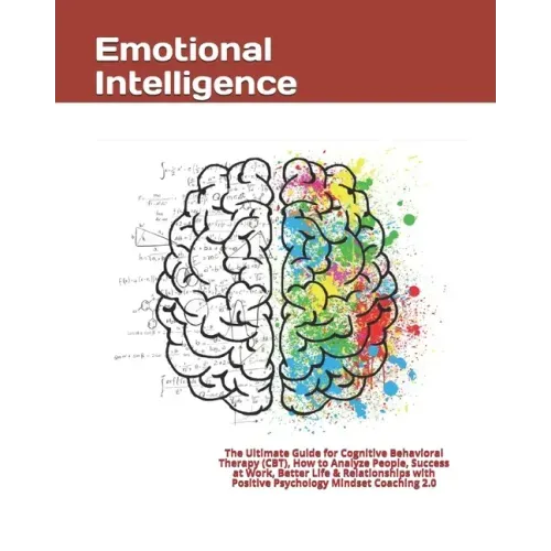 Emotional Intelligence: The Ultimate Guide for Cognitive Behavioral Therapy (CBT), How to Analyze People, Success at Work, Better Life & Relat