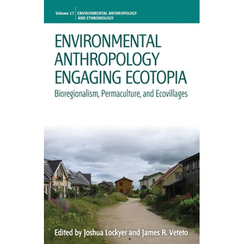 Environmental Anthropology Engaging Ecotopia: Bioregionalism, Permaculture, and Ecovillages