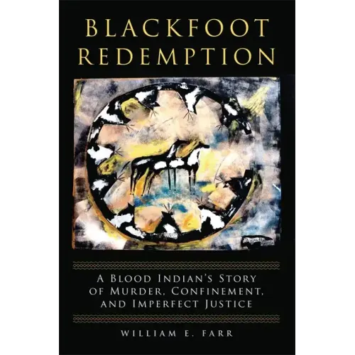 Blackfoot Redemption: A Blood Indian's Story of Murder, Confinement, and Imperfect Justice