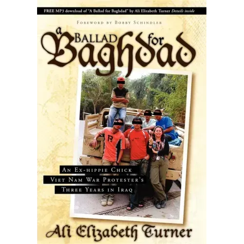 Ballad for Baghdad: An Ex-Hippie Chick Viet Nam War Protester's Three Years in Iraq