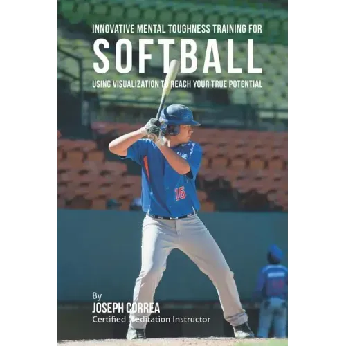 Innovative Mental Toughness Training for Softball: Using Visualization to Reach Your True Potential