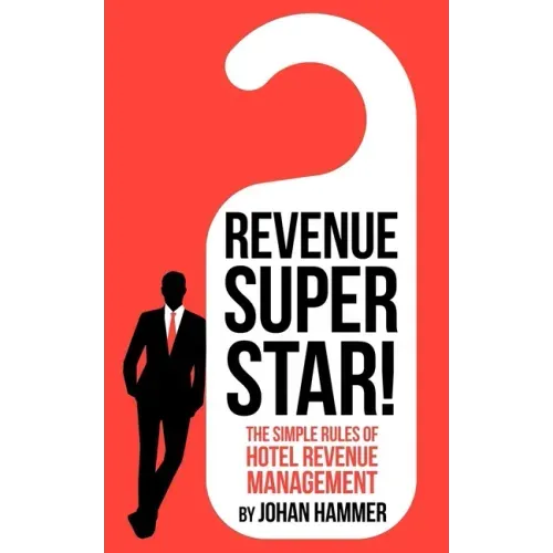 Revenue Superstar!: The Simple Rules of Hotel Revenue Management