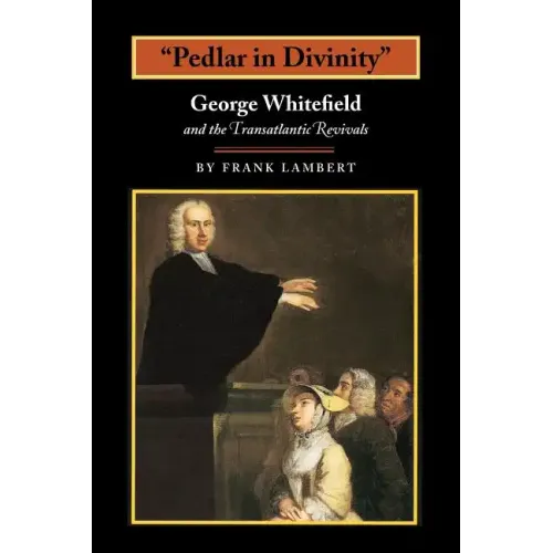Pedlar in Divinity: George Whitefield and the Transatlantic Revivals, 1737-1770