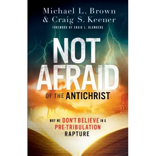 Not Afraid of the Antichrist: Why We Don't Believe in a Pre-Tribulation Rapture