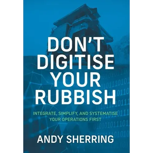 Don't Digitise Your Rubbish: Integrate, Simplify, and Systematise Your Operations First