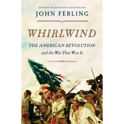 Whirlwind: The American Revolution and the War That Won It
