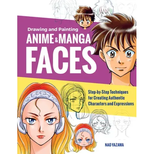 Drawing and Painting Anime and Manga Faces: Step-By-Step Techniques for Creating Authentic Characters and Expressions