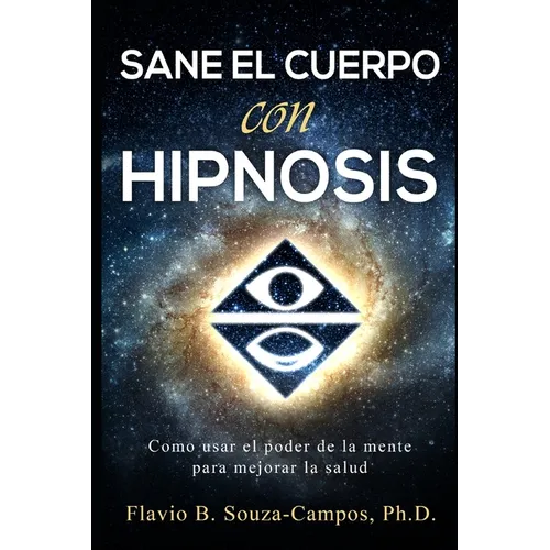 Sanar el cuerpo con hipnosis: Como Usar el Poder de la Mente para mejorar la Salud