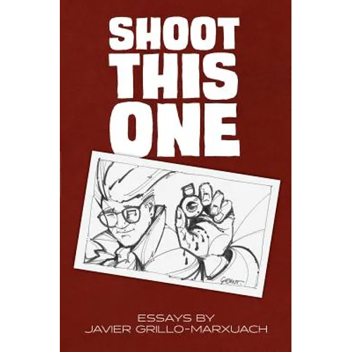 Shoot This One: Essays by Javier Grillo-Marxuach