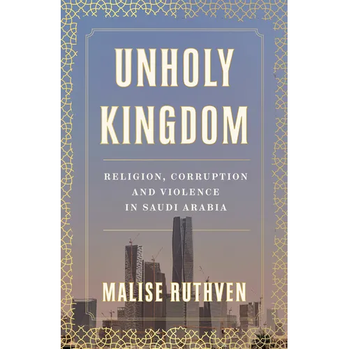 Unholy Kingdom: Religion, Corruption and Violence in Saudi Arabia