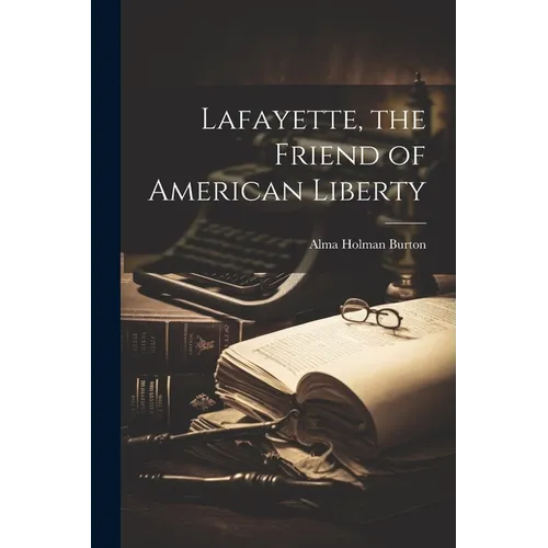 Lafayette, the Friend of American Liberty