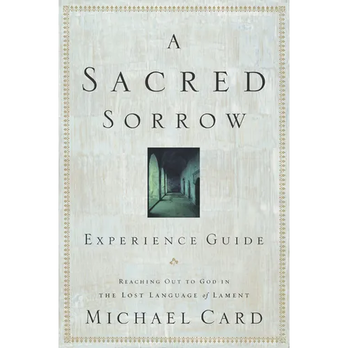 A Sacred Sorrow: Reaching Out to God in the Lost Language of Lament; Experience Guide