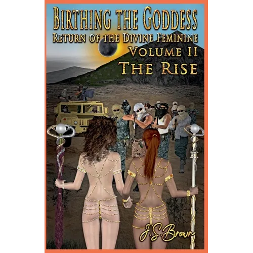 Birthing the Goddess, Return of the Divine Feminine, Volume II "The Rise"